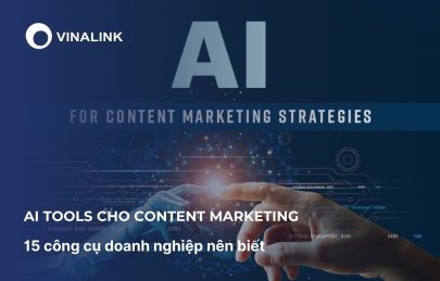 AI tools cho content marketing: 15 công cụ doanh nghiệp nên biết